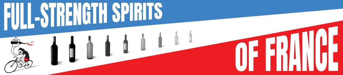 Spotlight on the Full-Strength Spirits of France - Latitude Wine & Liquor Merchant
