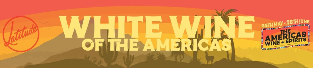 Spotlight on the White Wines of the America’s - Latitude Wine & Liquor Merchant